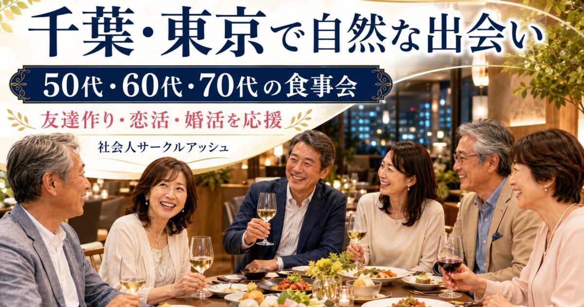 千葉で50代・60代・70代の男女が食事を楽しみながら友達作り・恋活・婚活につながる自然な交流を楽しむ社会人サークルアッシュ