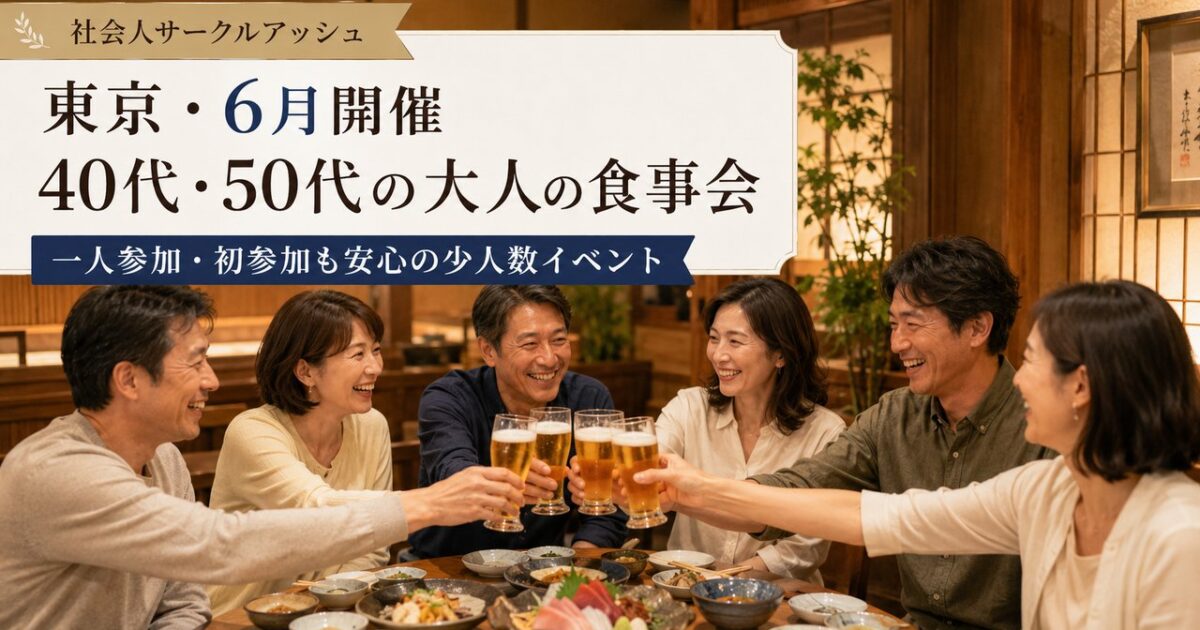 東京の落ち着いた和食店で40代・50代の日本人男女6名がビールで乾杯しながら笑顔で会話を楽しむ社会人サークルアッシュの少人数食事会