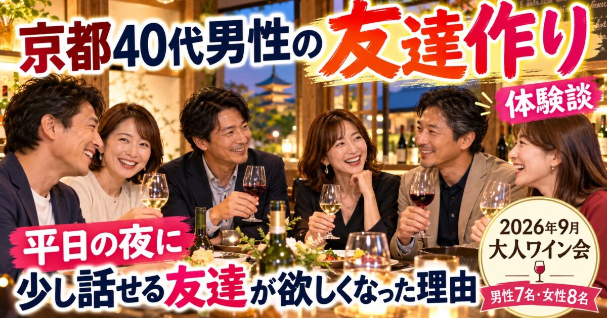 京都の落ち着いたレストランで、40代の日本人男女6名がワインを片手に笑顔で交流している様子。平日の夜に少し話せる友達を求めた40代男性の友達作り体験談