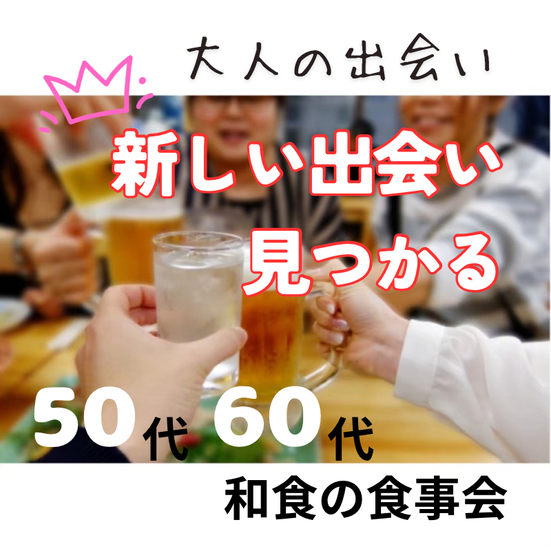 名古屋｜５０代・６０代の和食・食事会｜素敵な恋活・婚活イベントを体験しましょう！