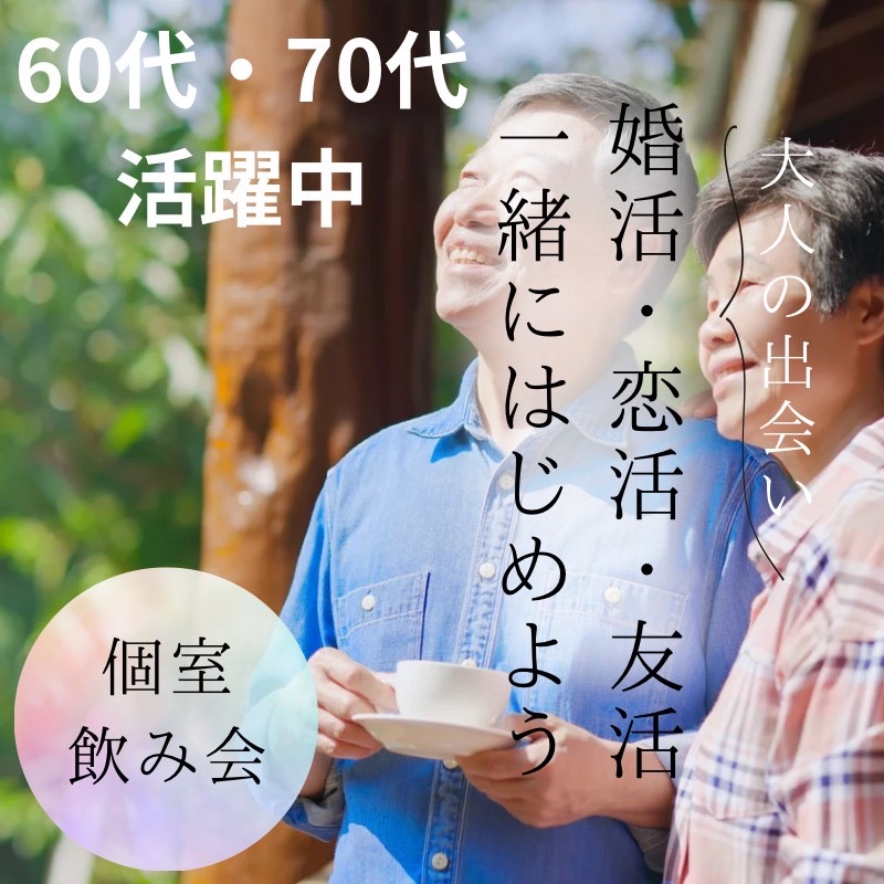 横浜｜６０代・７０代の個室で食事会｜人生楽しく 一緒にいれる友達や恋人作り・お茶友達婚活パーティー