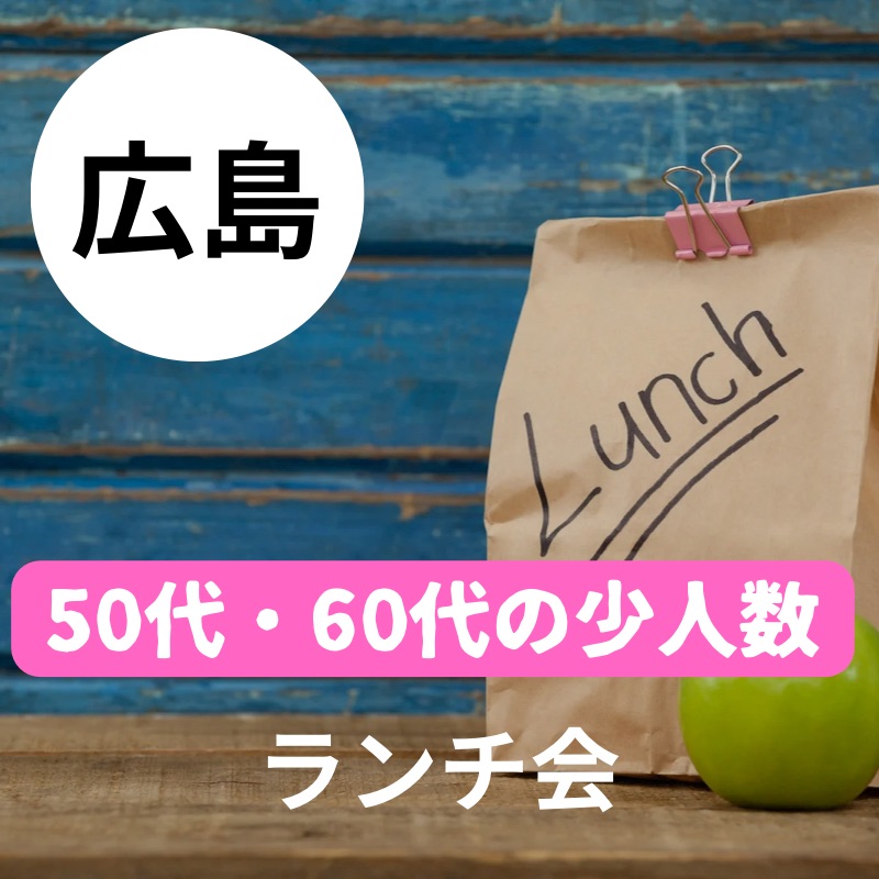 広島｜５０代・６０代の少人数でランチ会｜中高年・熟年の恋愛・結婚・再婚・晩婚を応援