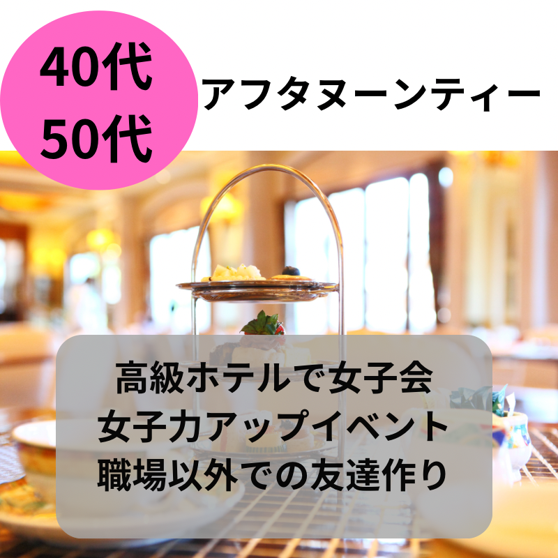 仙台☆アフタヌーンティー高級ホテルで女子会☆４０代・５０代の女子力アップイベント・職場以外での友達作りなら