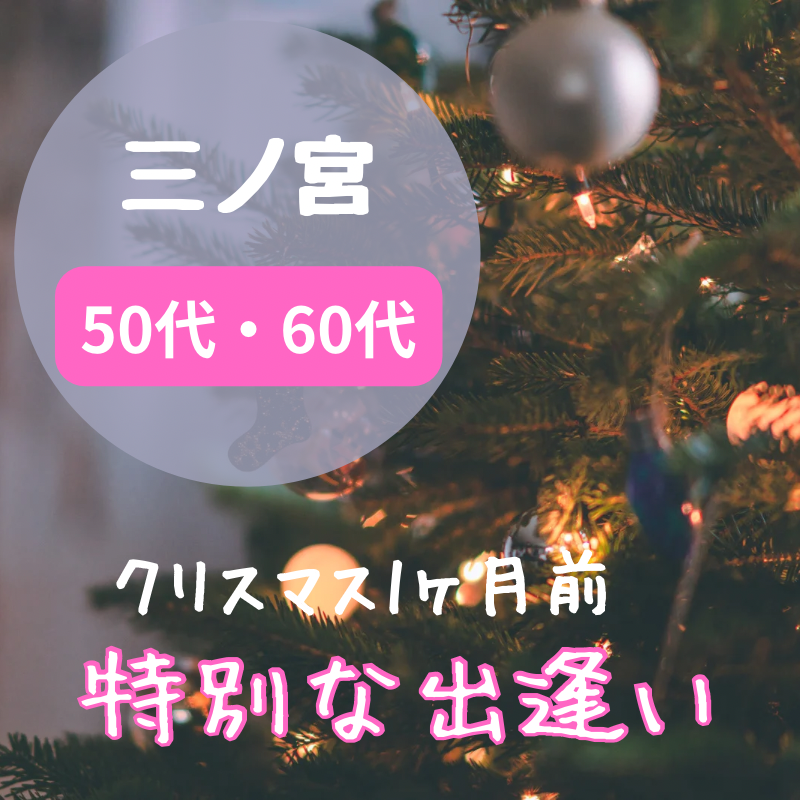 三ノ宮｜５０代・６０代のクリスマス１ヶ月前に開催｜特別な出逢い！！