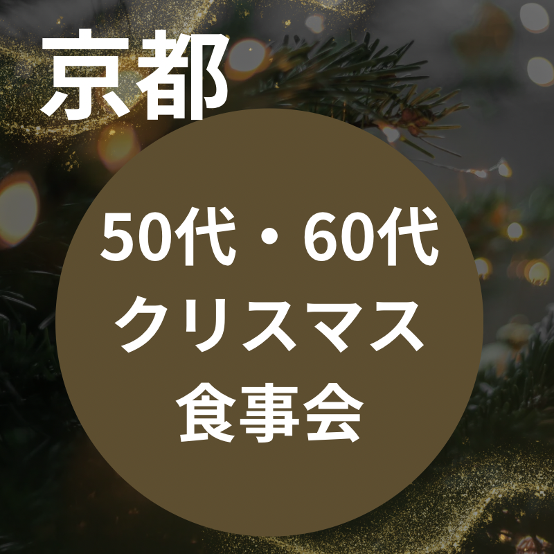 京都|50代・60代のクリスマス食事会|新しい友達&パートナー探しの場所|