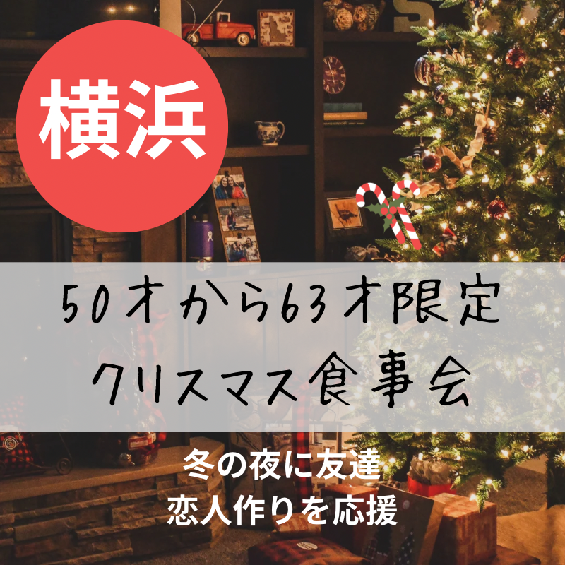 横浜｜５０才から６３才限定・クリスマス食事会｜冬の夜に友達・恋人作りを応援｜