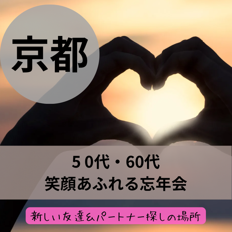 京都｜５０代・６０代の笑顔あふれる忘年会｜新しい友達＆パートナー探しの場所｜