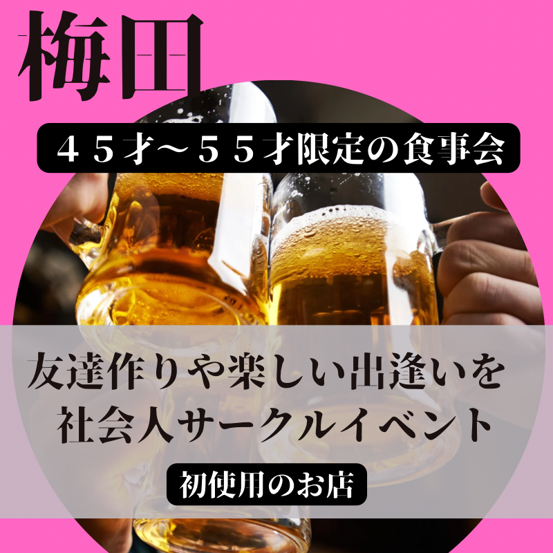 梅田｜４５才〜５５才限定の食事会は開催中止にさせて頂きました｜新しい友達作りや恋人作りの場所｜