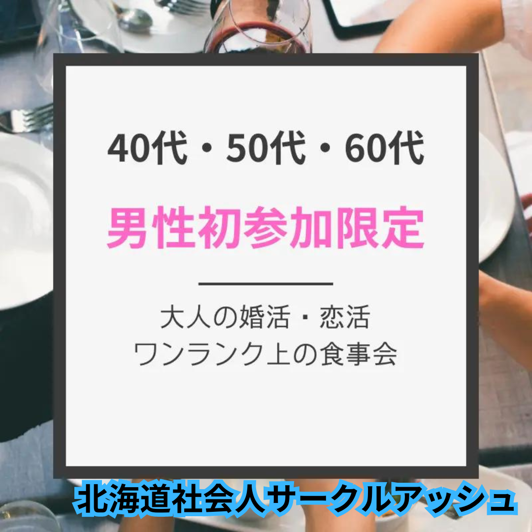 札幌｜男性初参加者限定・４０代＆５０代＆６０代の婚活・恋活イベント｜女性の方は初参加でなくても大丈夫です