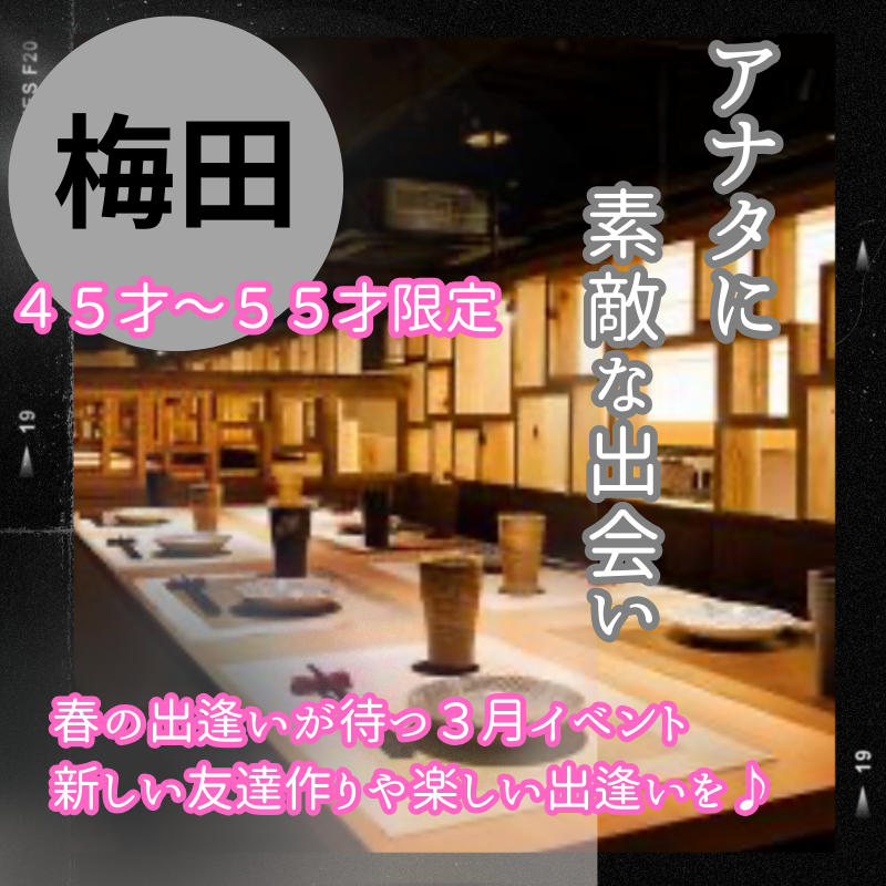梅田｜４５才～５５才限定の食事会｜春の４月イベント｜新しい友達作りや楽しい出逢いを