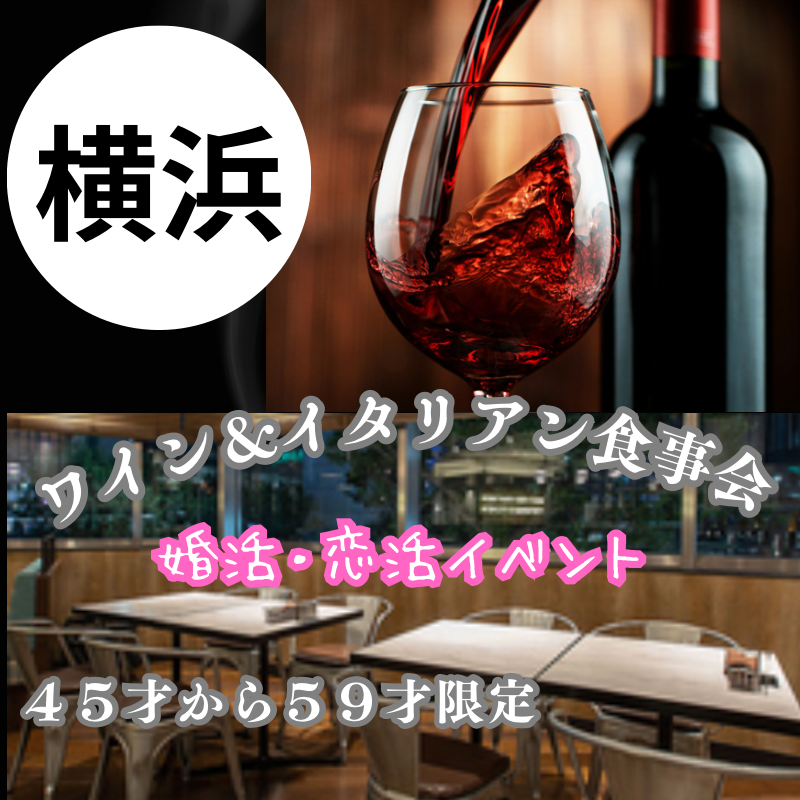 横浜｜４５才から５９才限定・ワイン＆イタリアン食事会｜婚活・恋活イベント｜初めての方も安心