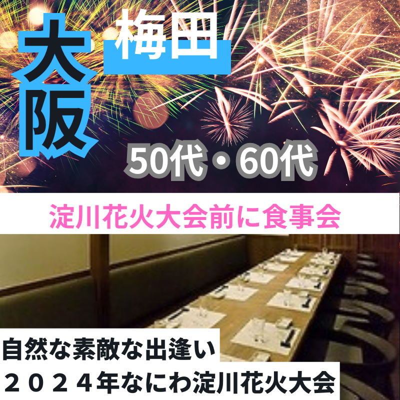梅田|淀川花火大会前にワンランク上の食事会|自然な素敵な出逢い|2024年なにわ淀川花火大会