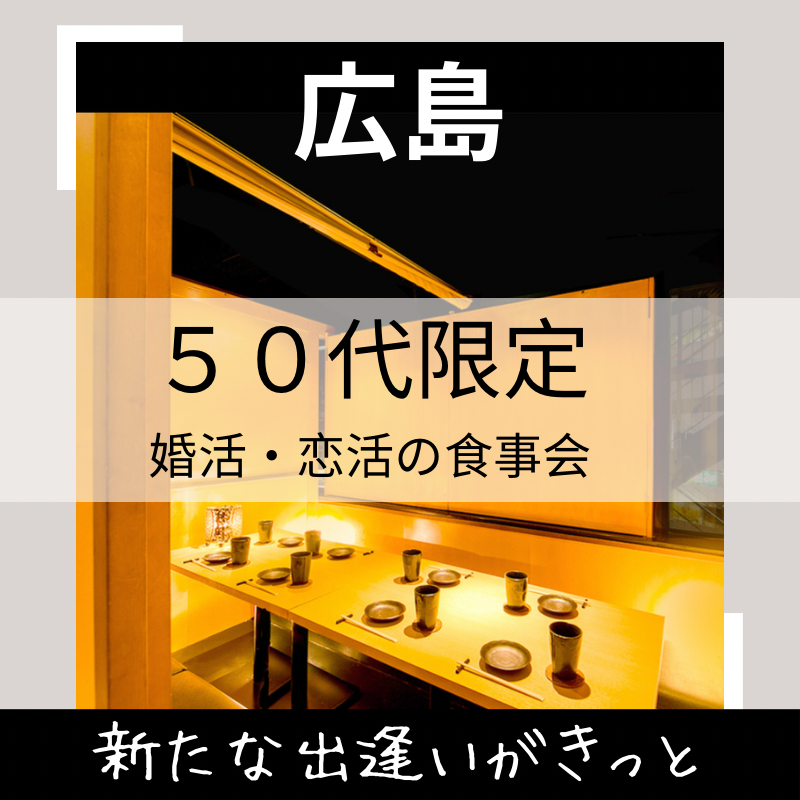 広島|50代限定の婚活・恋活の食事会|新たな出逢いがきっと