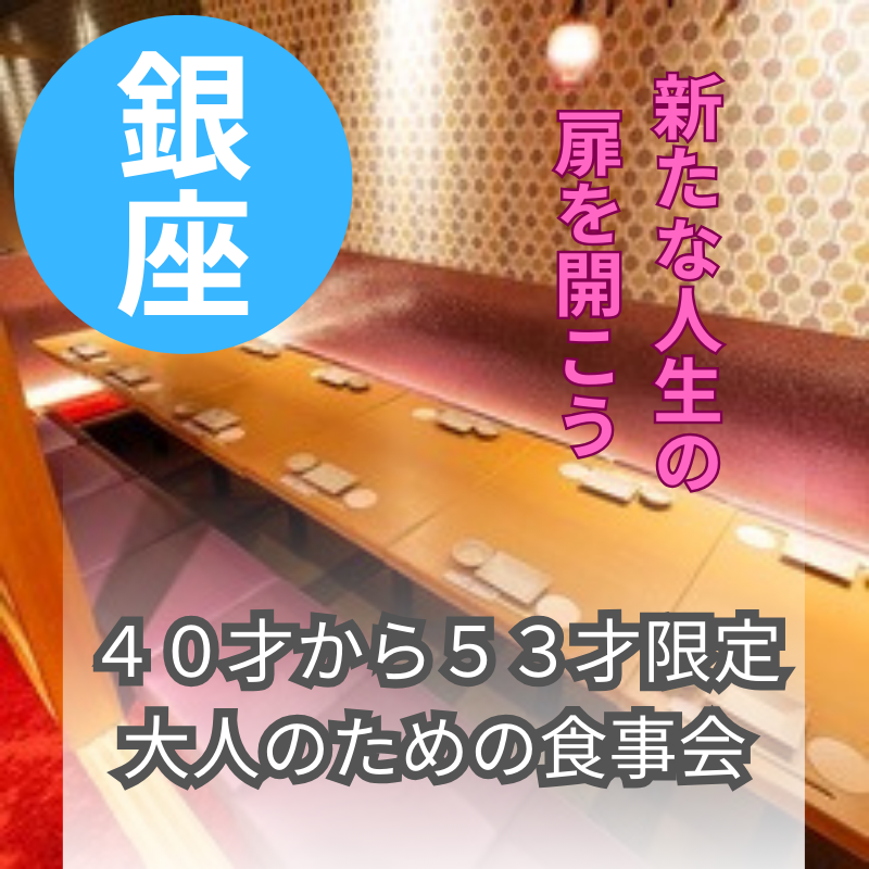 銀座|40才から53才限定・大人のための食事会で新たな人生の扉を開こう|