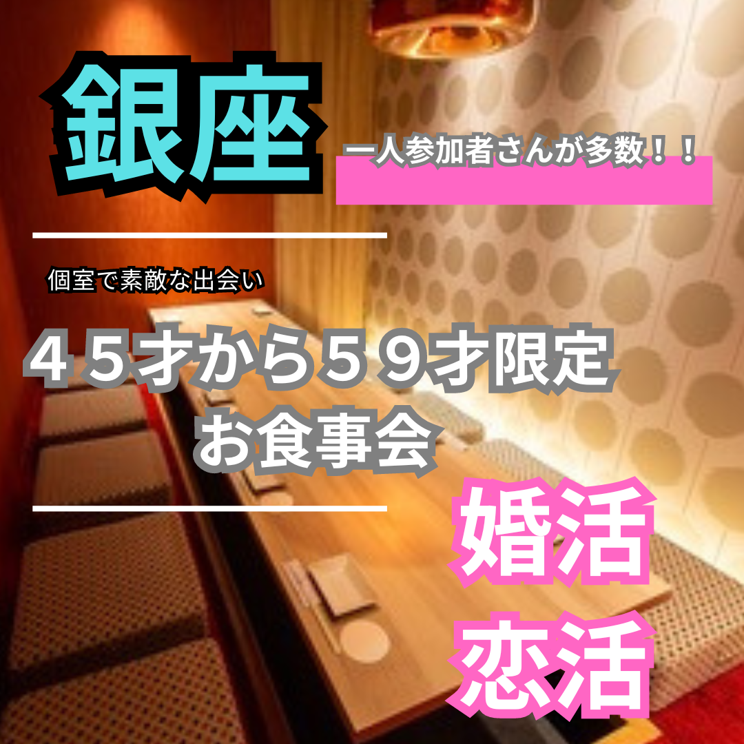 銀座|45才から59才限定の食事会|婚活・恋活イベント|一人参加者さんが多数!!