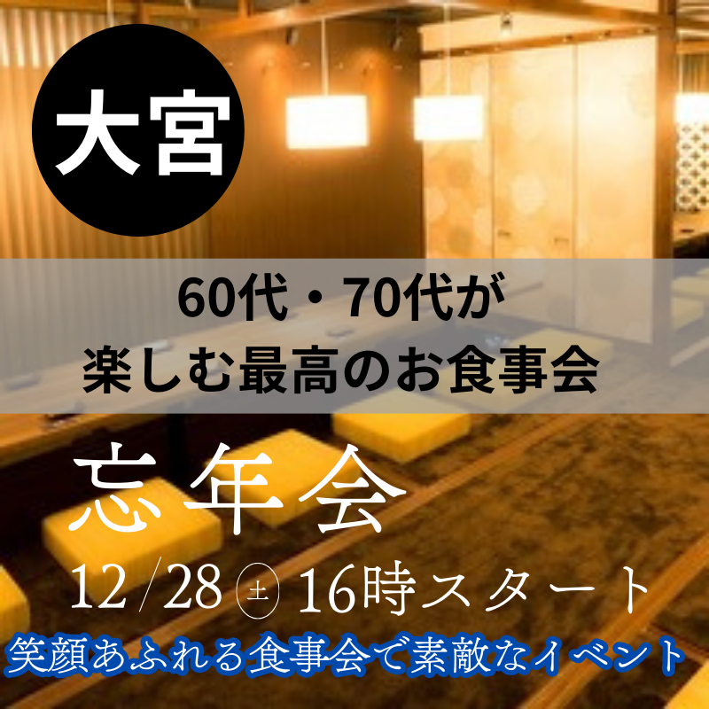 大宮｜６０代・７０代・・楽しむ最高の忘年会（食事会）！笑顔あふれる食事会で素敵なイベント