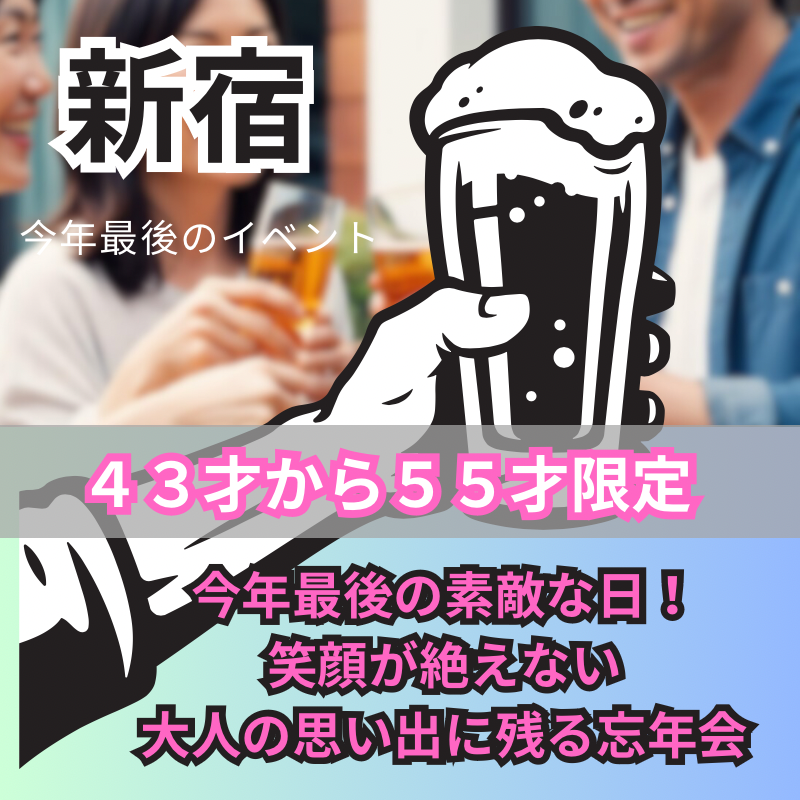 新宿｜特別感謝イベント！４３才から５５才限定・に贈る今年最後の素敵な日！笑顔が絶えない大人の思い出に残る忘年会（食事会）