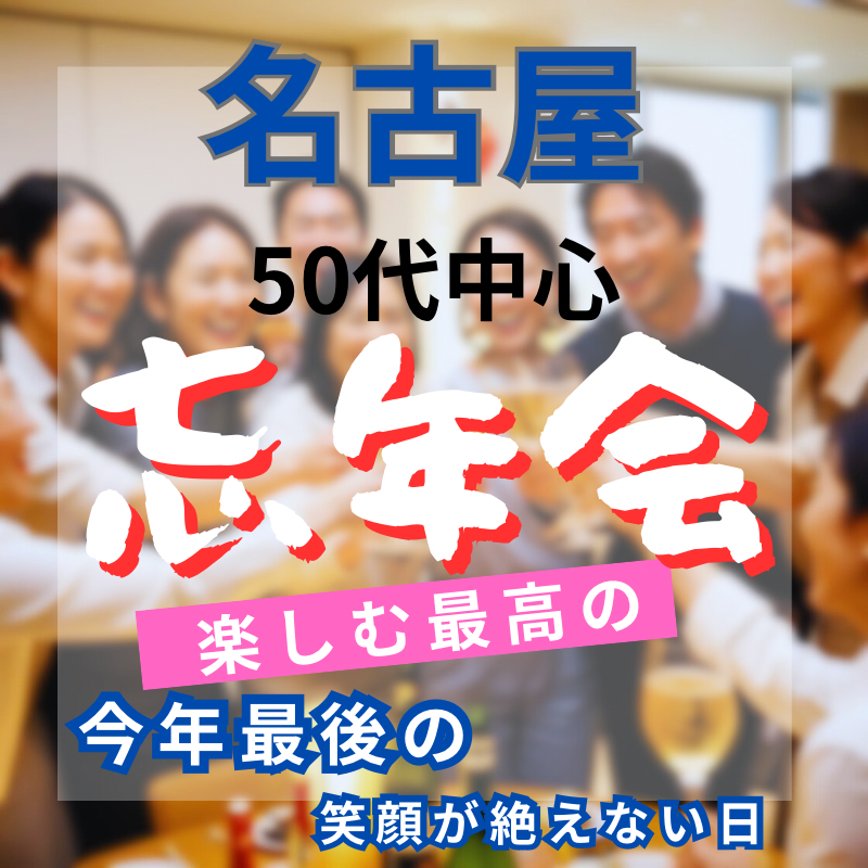 名古屋|50代に贈る今年最後の素敵な日!笑顔が絶えない大人の思い出に残る忘年会(食事会)