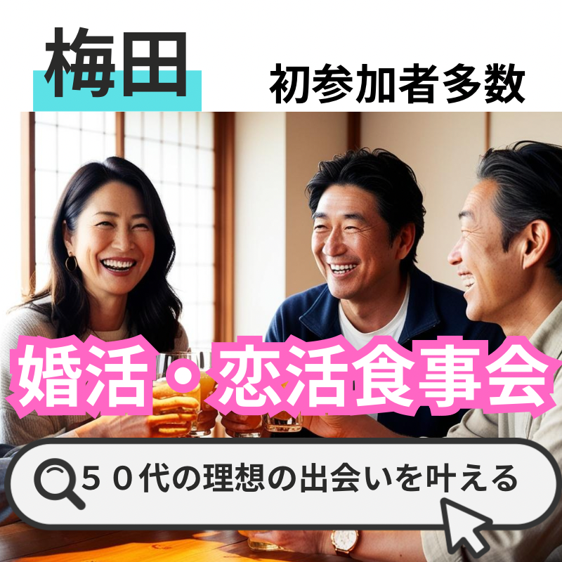 梅田|50代限定の婚活・恋活食事会|初参加者多数|新しい恋を見つけるチャンス!