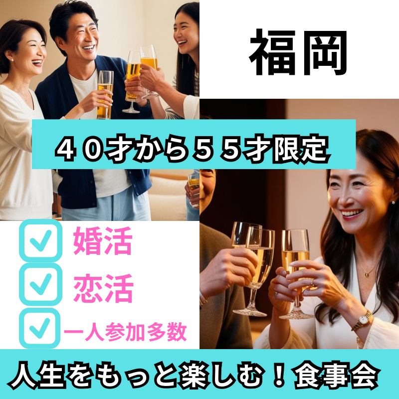 福岡｜４０才から５５才限定・人生をもっと楽しむ！食事会｜婚活・恋活イベント！！