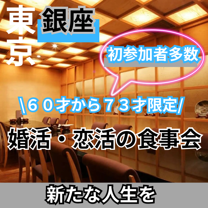 銀座｜６０才から７３才限定・婚活・恋活の食事会｜新たな人生を｜初参加者多数｜大人のコミュニティ