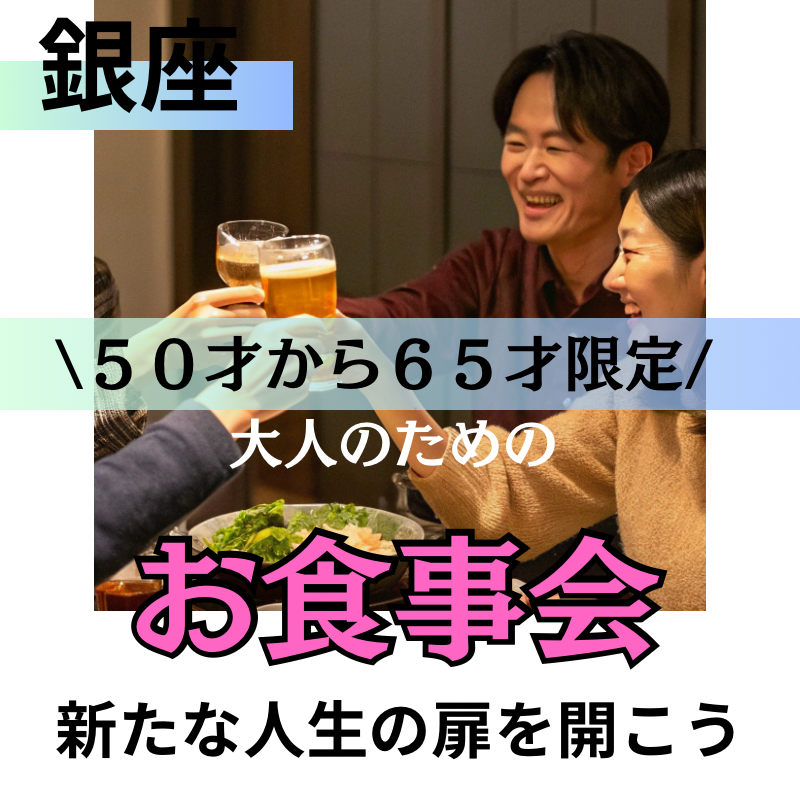 銀座｜５０才から６５才限定・大人のための食事会で新たな人生の扉を開こう｜