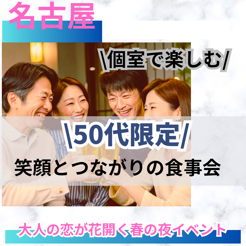 名古屋|50代限定・恋活・婚活イベント・初参加・一人参加も大歓迎・ゆったり話せる安心の食事会