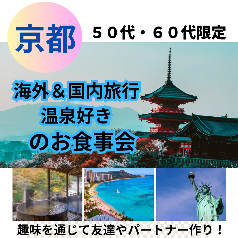 京都|50代・60代の海外&国内旅行・温泉好きの食事会|趣味を通じて友達やパートナー作り!