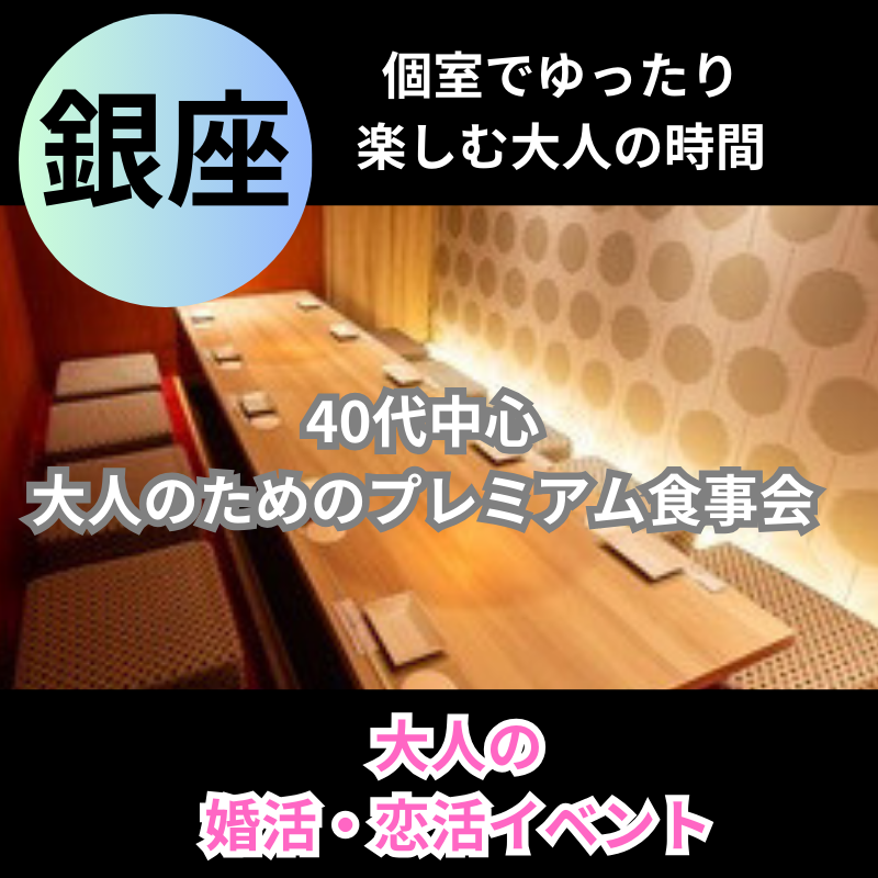 銀座｜40代中心・大人のためのプレミアム食事会✨大人の恋活＆婚活イベント〜