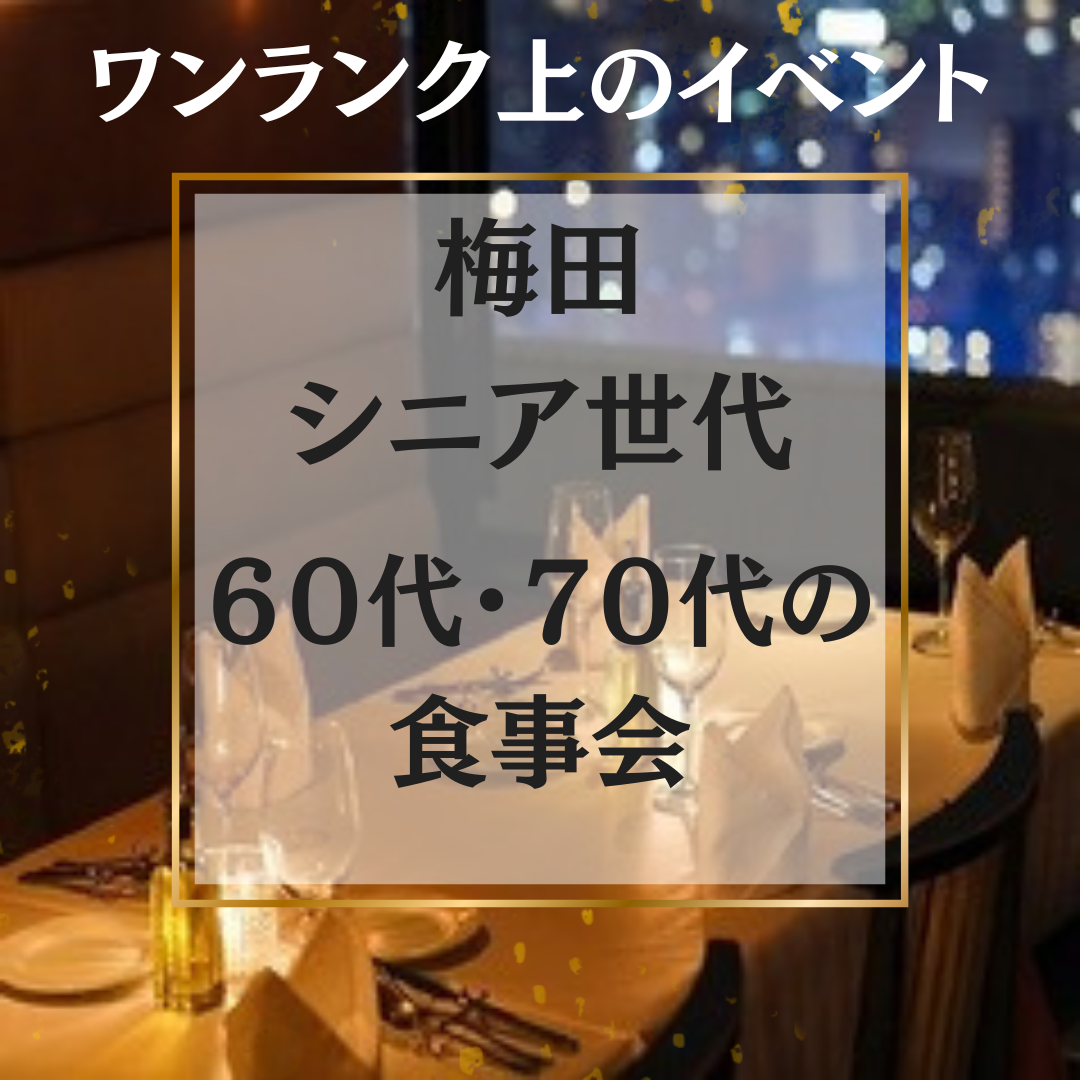 梅田｜シニア世代・６０代・７０代の食事会｜ワンランク上のイベント｜阪急グランドビル27Fで
