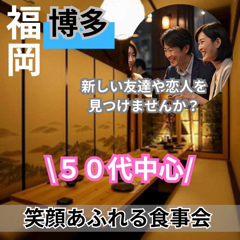 福岡｜５０代中心・笑顔あふれる食事会｜新しい友達や恋人を！！｜