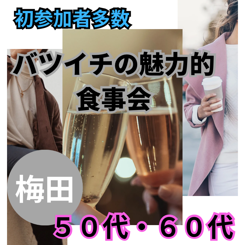 梅田｜５０代・６０代のバツイチの魅力的・食事会｜初参加者さんが多いです