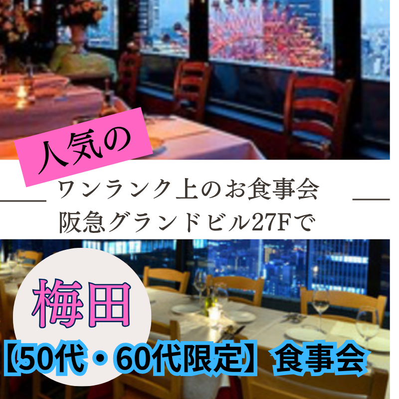 梅田｜特別感謝イベント！５０代・６０代のワンランク上・食事会｜阪急グランドビル27Fで恋活・婚活イベント