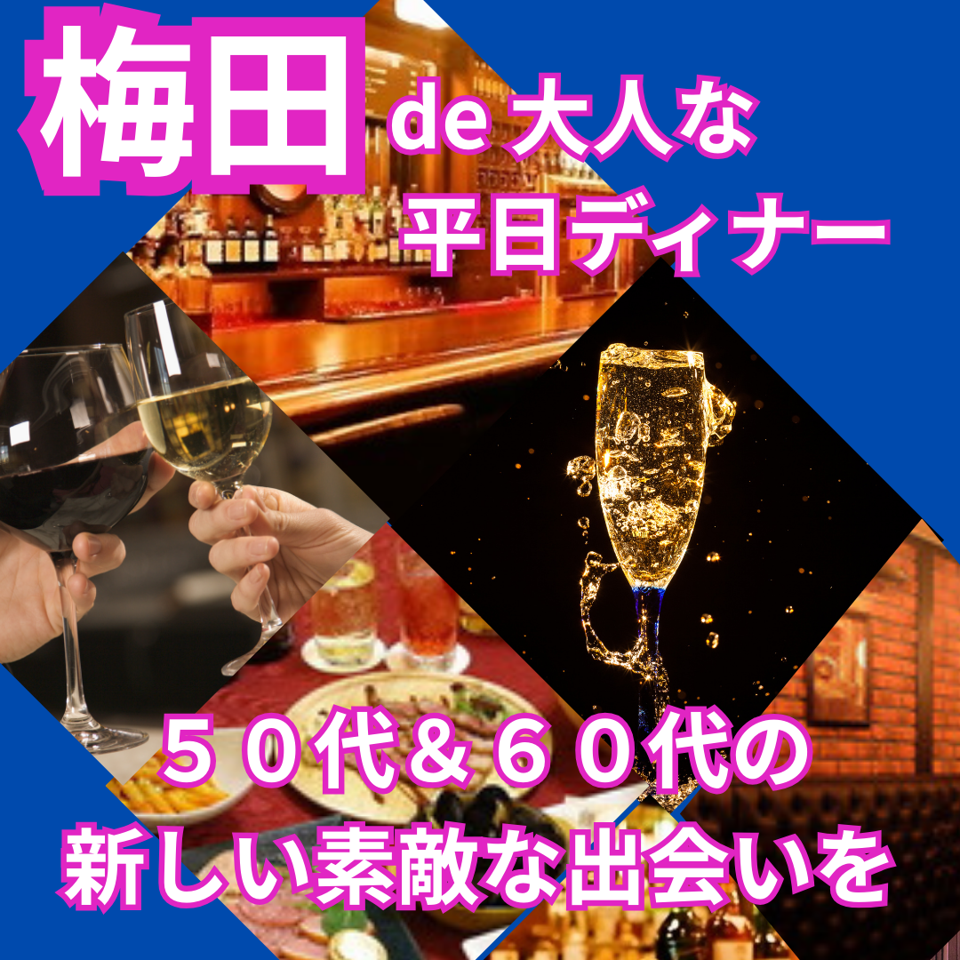 【梅田 de 大人な平日ディナー】５０代＆６０代の新しい素敵な出会いを