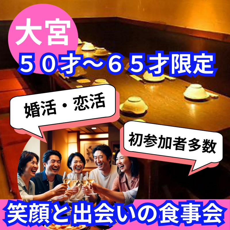 大宮｜５０才〜６５才限定・笑顔と出会いの食事会｜初参加多数｜恋活・婚活イベント