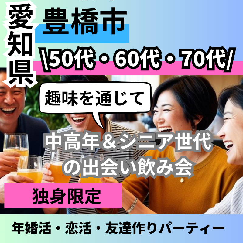愛知県豊橋市｜趣味を通じて５０代・６０代・７０代・中高年＆シニア世代の出会い飲み会｜熟年婚活・恋活・友達作りパーティー｜独身限定