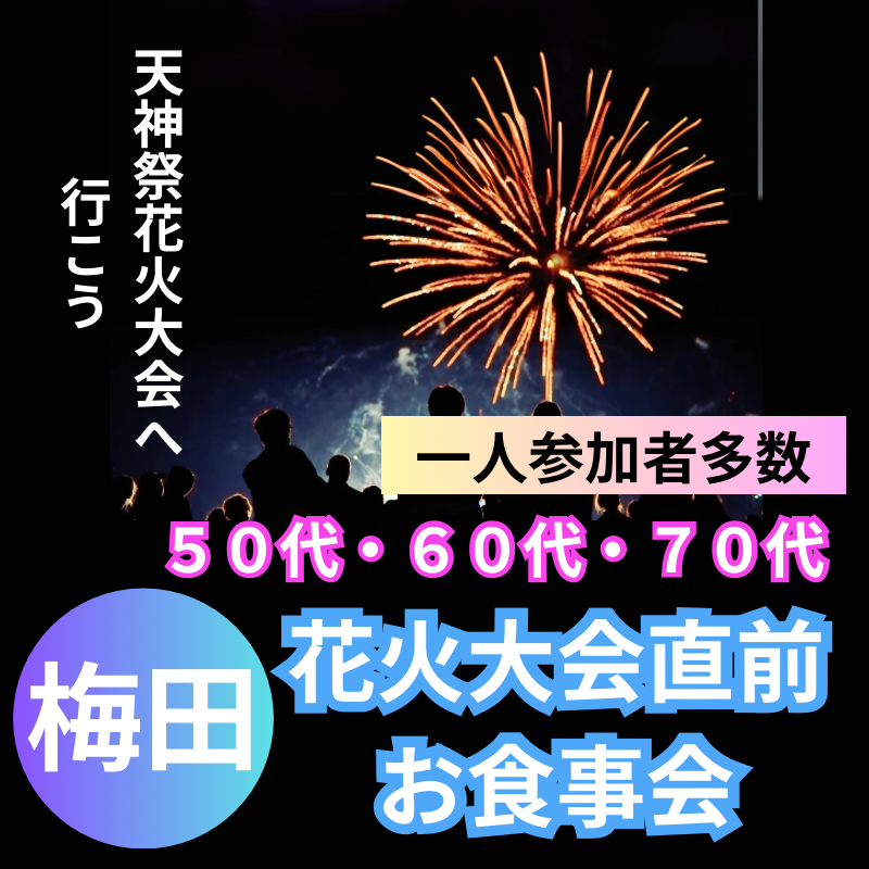 梅田｜天神祭花火大会へ行こう！５０代・６０代・７０代｜花火大会直前お食事会｜一人参加者多数