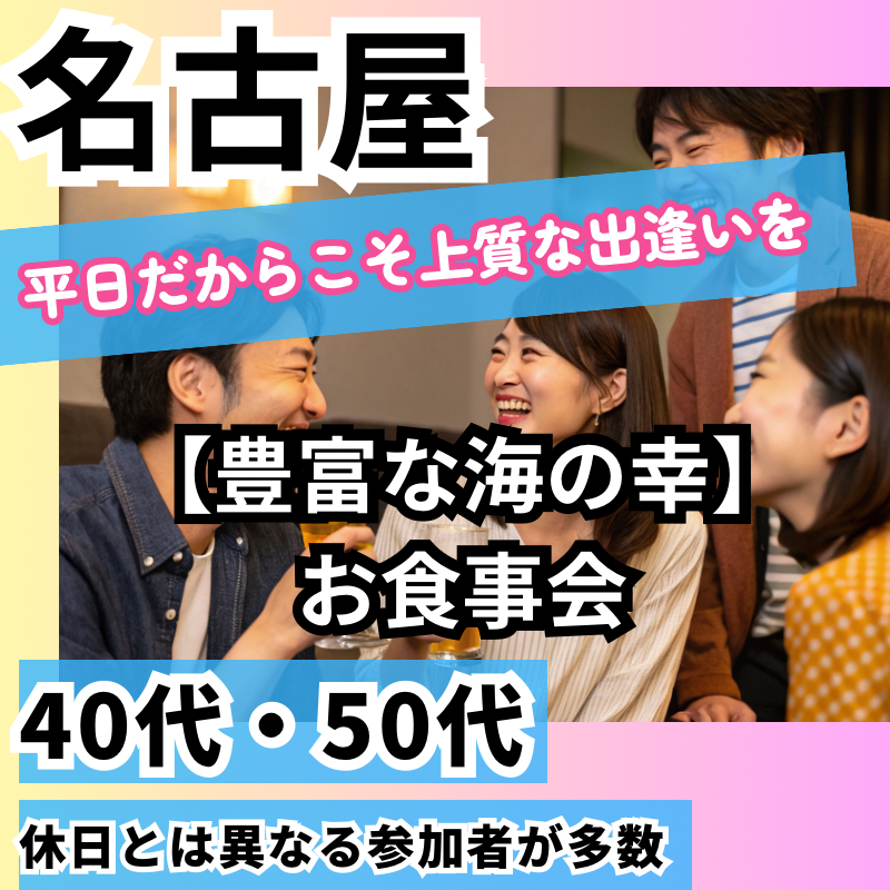 名古屋｜平日だからこそ上質な出逢いを！40代・50代【豊富な海の幸】お食事会｜