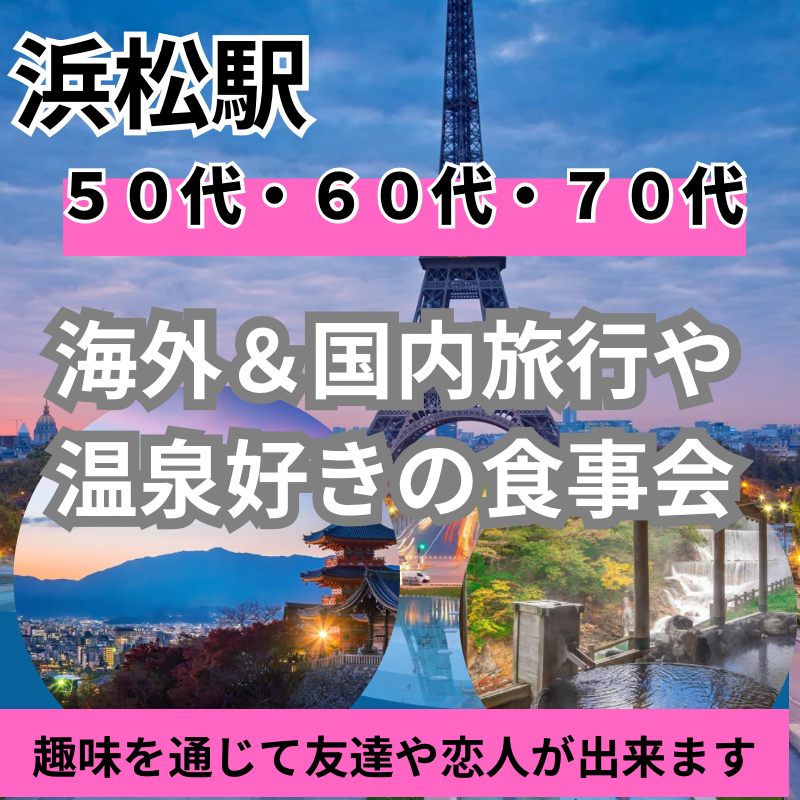浜松駅｜趣味別・５０代＆６０代＆７０代｜海外＆国内旅行や温泉や自然好き｜旅行好き同士の食事会｜友活・恋活・婚活イベント