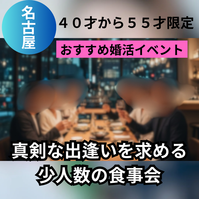 名古屋｜恋活・婚活イベント｜４０才から５５才限定・真剣な出逢いを求める少人数の食事会｜おすすめ婚活イベント
