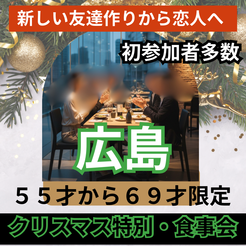 広島｜５５才から６９才限定｜クリスマス特別・食事会｜新しい友達作りから恋人へ｜初参加者多数