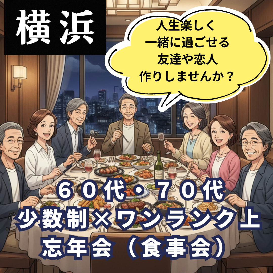 横浜｜６０代・７０代の少人数制×ワンランク上・忘年会（食事会）｜人生楽しく 一緒に過ごせる友達や恋人作りしませんか？