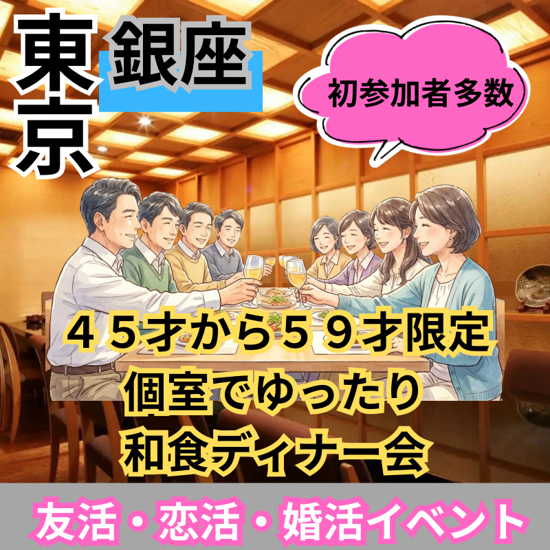 銀座｜４５才から５９才限定・個室でゆったり和食ディナー会｜友活・恋活・婚活イベント｜初参加者多数｜