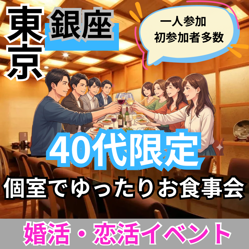 銀座｜４０代限定・個室でゆったり食事会｜恋活・婚活イベント｜一人参加＆初参加者多数｜