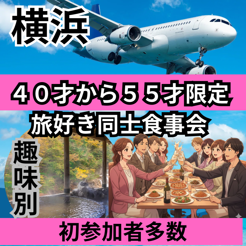 横浜｜趣味別・４０才から５５才限定｜旅好き同士・食事会｜初参加者多数！