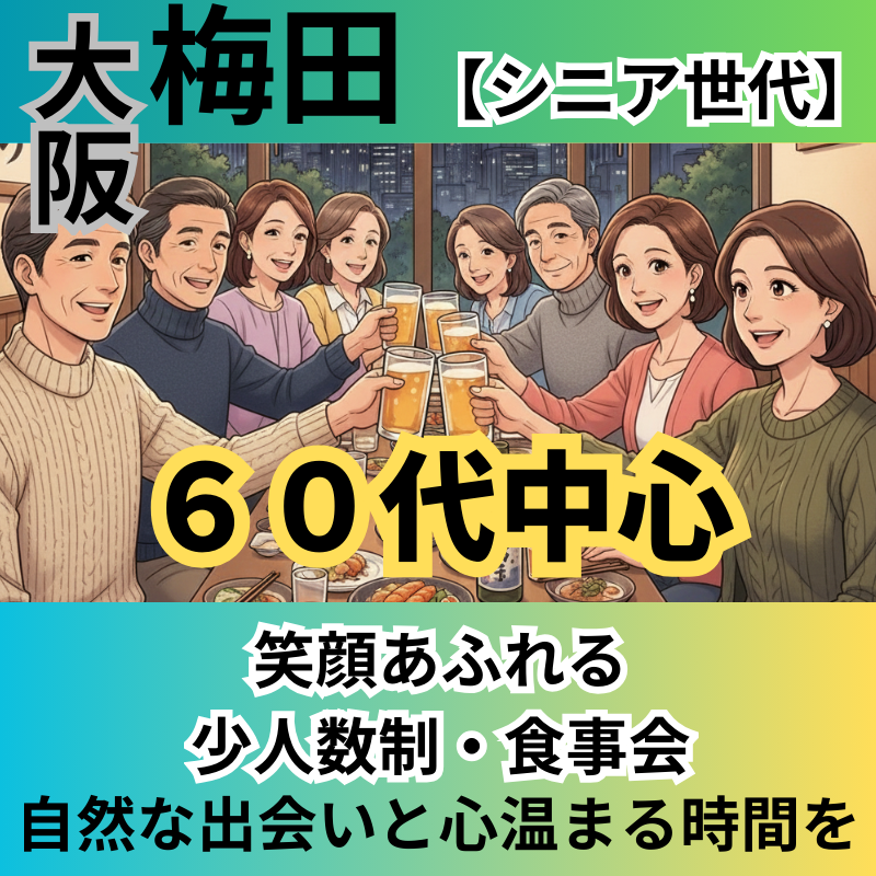 梅田｜６０代中心・笑顔あふれる少人数制・食事会｜自然な出会いと心温まる時間を〜