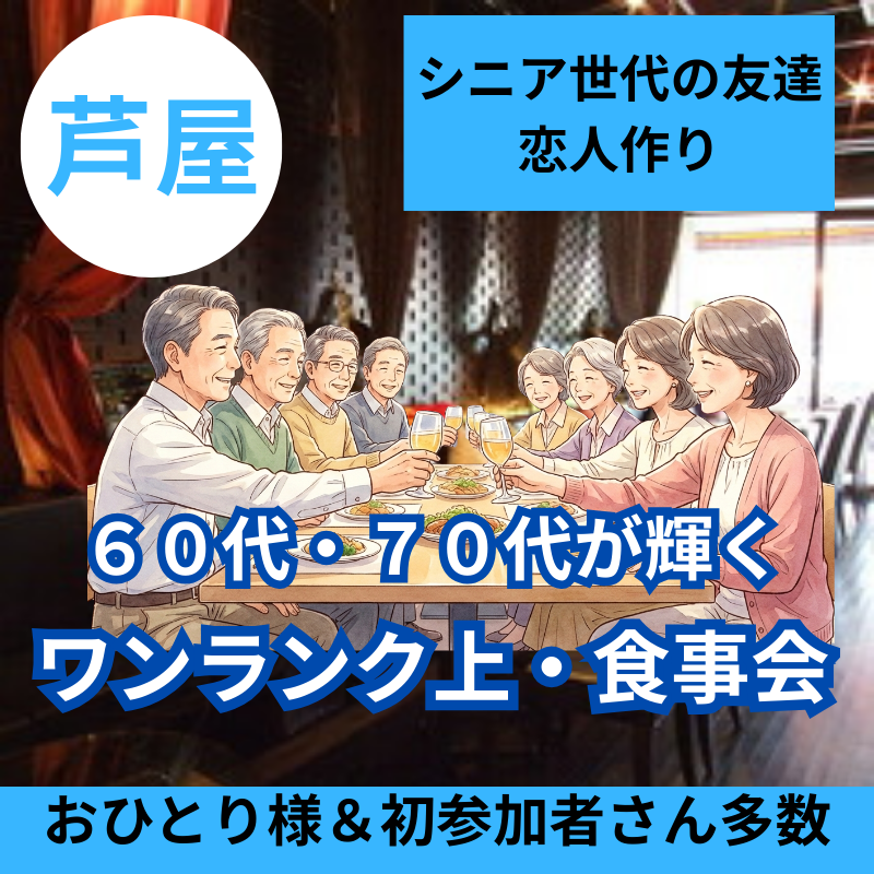 芦屋｜シニア世代の友達・恋人作りは？６０代・７０代が輝くワンランク上・お食事会｜おひとり様＆初参加者さん多数｜