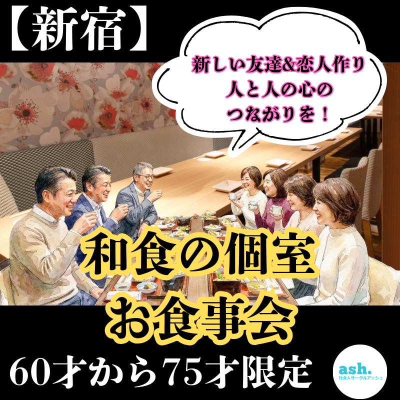 新宿｜６０才から７５才限定｜和食の個室・食事会｜新しい友達&恋人作り・人と人、心のつながりを！