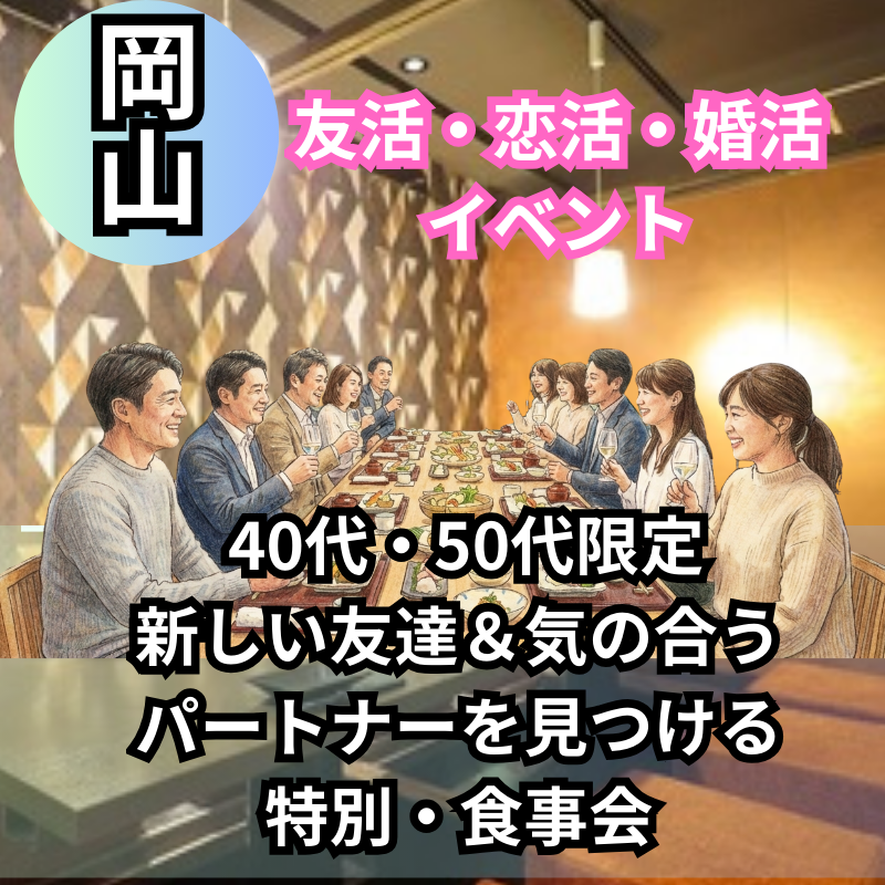 岡山｜40代・50代｜新しい友達＆気の合うパートナーを見つける特別・食事会｜友活・恋活・婚活イベント