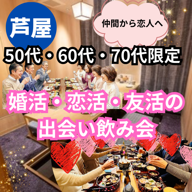 芦屋｜仲間から恋人へ・５０代・６０代・７０代・婚活・恋活・友活の出会い飲み会｜素敵な人間関係のはじまり｜中高年・シニアの恋愛が出来るイベント